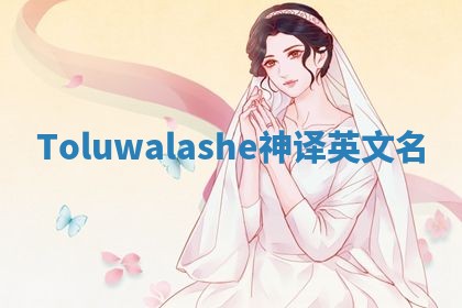 Toluwalashe神译英文名