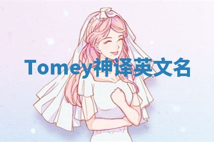 Tomey神译英文名 Tomey神译英文名