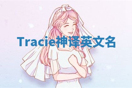 Tracie神译英文名 Tracie神译英文名