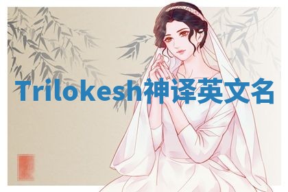 Trilokesh神译英文名