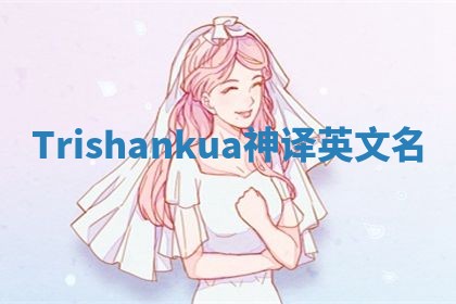 Trishankua神译英文名 Trishankua神译英文名