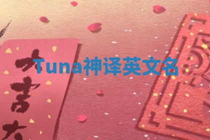 Tuna神译英文名 Tuna神译英文名