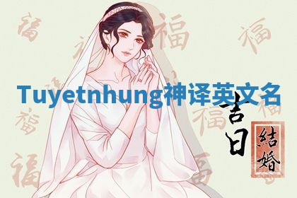 Tuyetnhung神译英文名 Tuyetnhung神译英文名