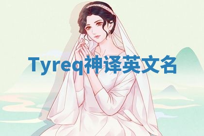 Tyreq神译英文名