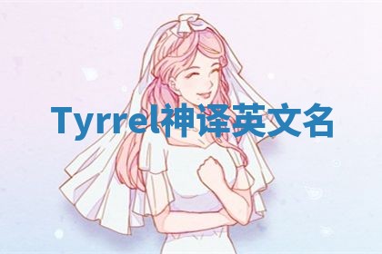 Tyrrel神译英文名 Tyrrel神译英文名