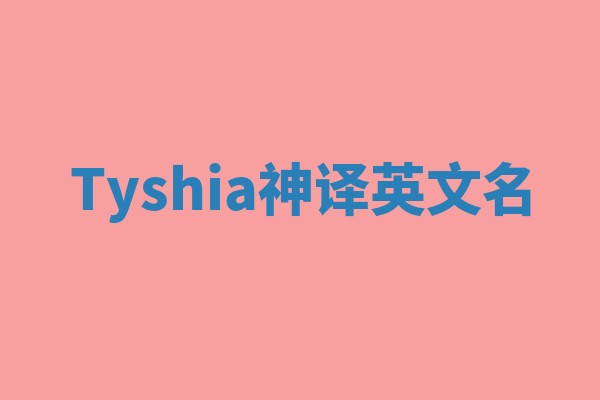 Tyshia神译英文名 Tyshia神译英文名