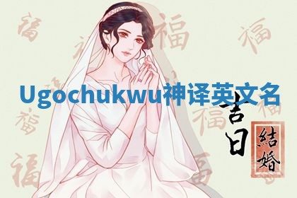 Ugochukwu神译英文名 Ugochukwu神译英文名