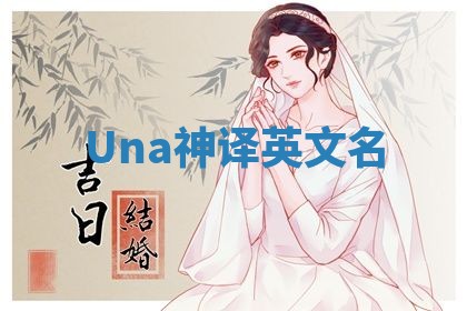 Una神译英文名 Una神译英文名