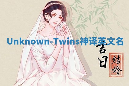 Unknown-Twins神译英文名