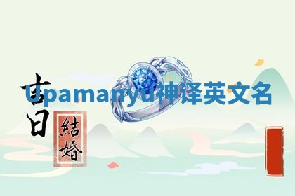 Upamanyu神译英文名 Upamanyu神译英文名