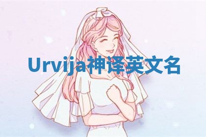 Urvija神译英文名 Urvija神译英文名