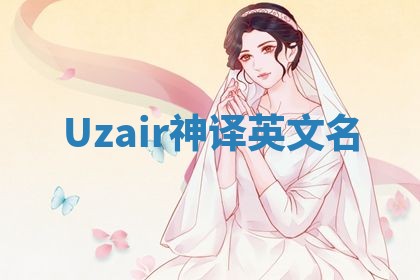 Uzair神译英文名 Uzair神译英文名
