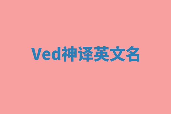 Ved神译英文名 Ved神译英文名