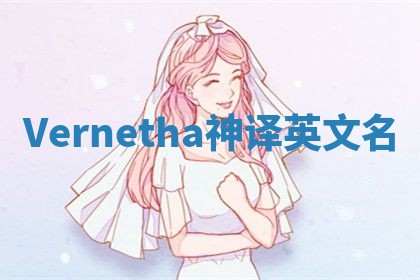 Vernetha神译英文名 Vernetha神译英文名