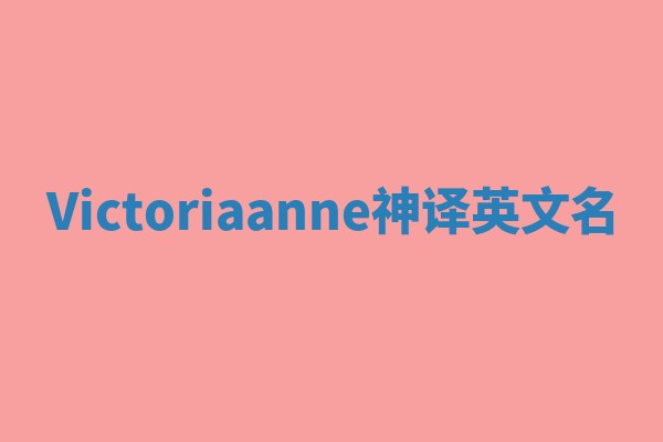 Victoriaanne神译英文名