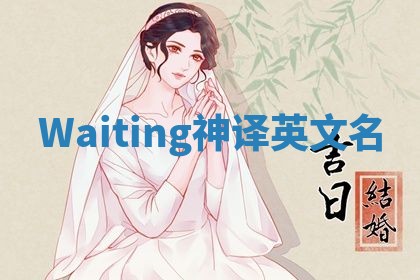 Waiting神译英文名 Waiting神译英文名
