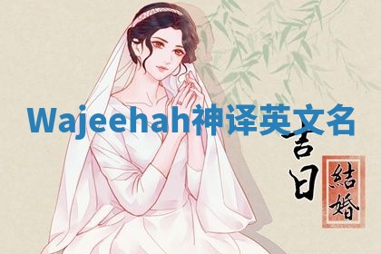 Wajeehah神译英文名 Wajeehah神译英文名