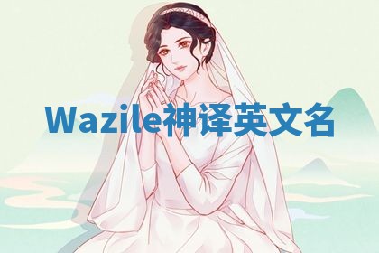 Wazile神译英文名 Wazile神译英文名