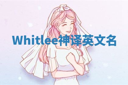 Whitlee神译英文名 Whitlee神译英文名