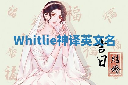 Whitlie神译英文名 Whitlie神译英文名