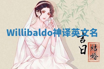 Willibaldo神译英文名 Willibaldo神译英文名