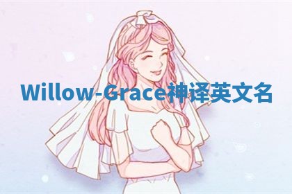 Willow-Grace神译英文名 Willow-Grace神译英文名