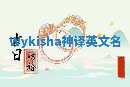 Wykisha神译英文名