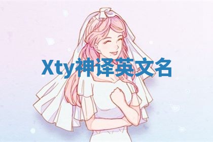 Xty神译英文名 Xty神译英文名