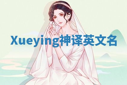 Xueying神译英文名 Xueying神译英文名