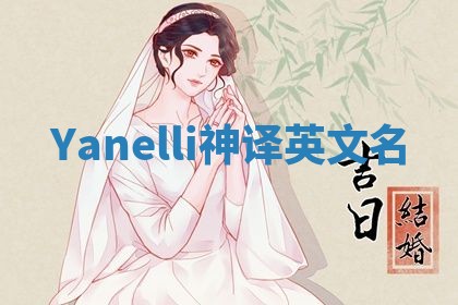 Yanelli神译英文名 Yanelli神译英文名