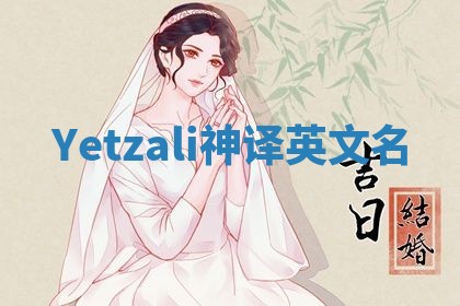 Yetzali神译英文名 Yetzali神译英文名