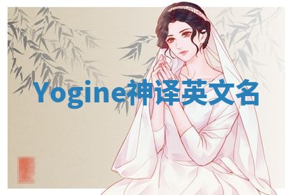 Yogine神译英文名 Yogine神译英文名