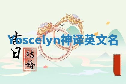 Yoscelyn神译英文名 Yoscelyn神译英文名