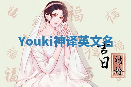 Youki神译英文名 Youki神译英文名
