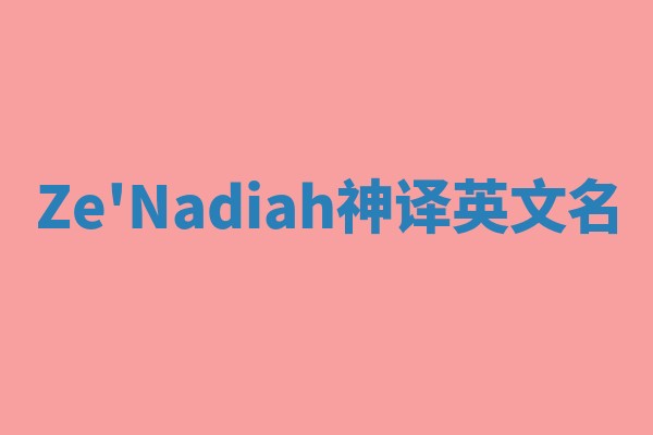 Ze'Nadiah神译英文名