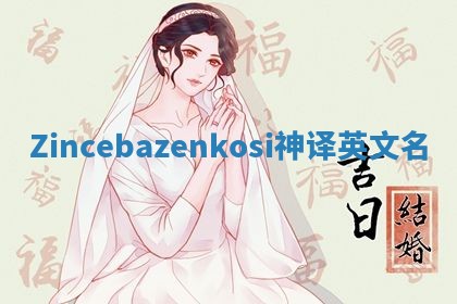 Zincebazenkosi神译英文名