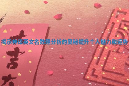揭示神译英文名数理分析的奥秘提升个人魅力和运势