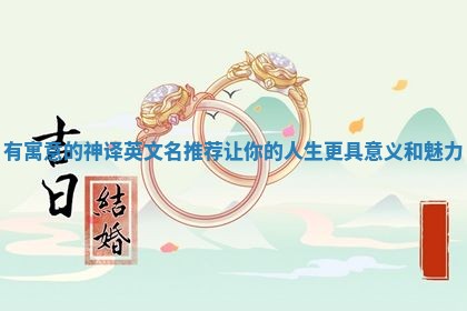 有寓意的神译英文名推荐让你的人生更具意义和魅力