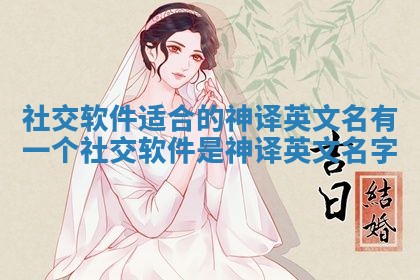 社交软件适合的神译英文名_有一个社交软件是神译英文名字