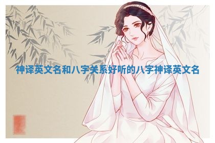 神译英文名和八字关系_好听的八字神译英文名