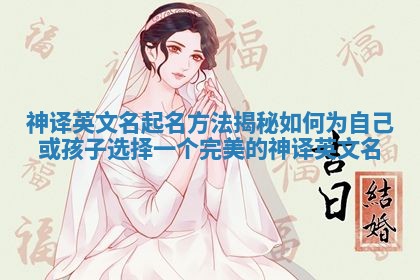 神译英文名起名方法揭秘 如何为自己或孩子选择一个完美的神译英文名